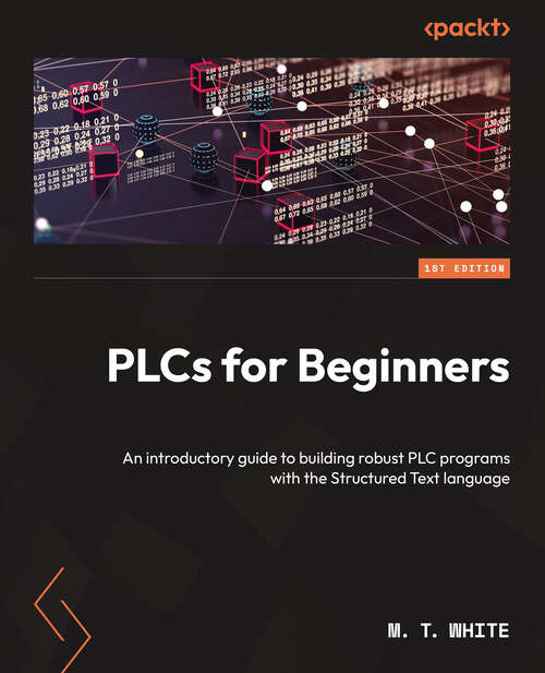 Book cover of PLCs for Beginners: An Introductory Guide To Building Robust Plc Programs With The Structured Text Language