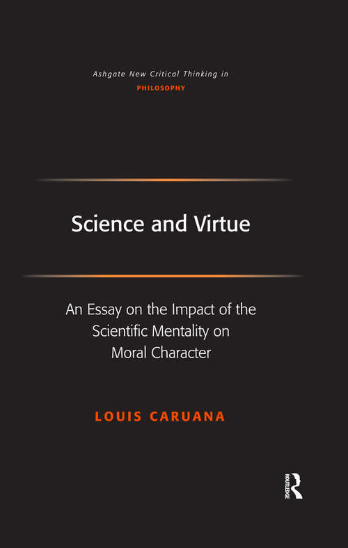 Book cover of Science and Virtue: An Essay on the Impact of the Scientific Mentality on Moral Character (Ashgate New Critical Thinking in Philosophy)
