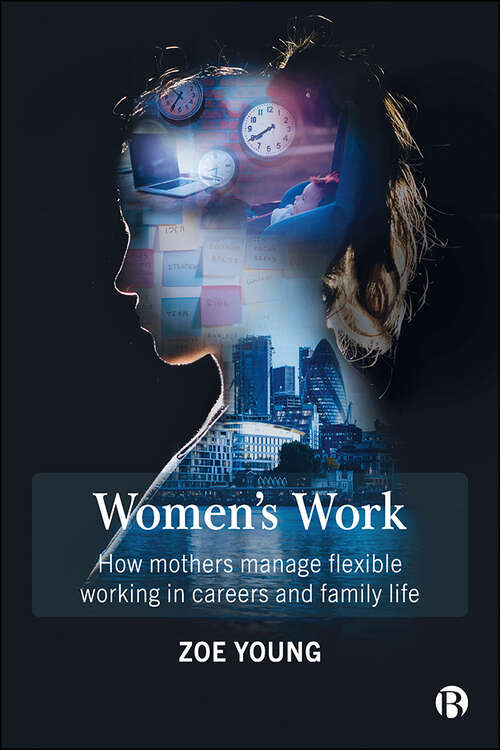 Book cover of Women's Work: How mothers manage flexible working in careers and family life