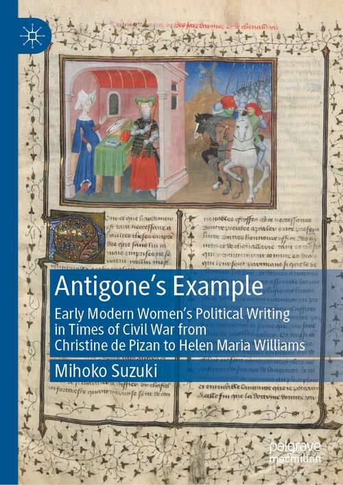 Book cover of Antigone's Example: Early Modern Women's Political Writing in Times of Civil War from Christine de Pizan to Helen Maria Williams (1st ed. 2022)
