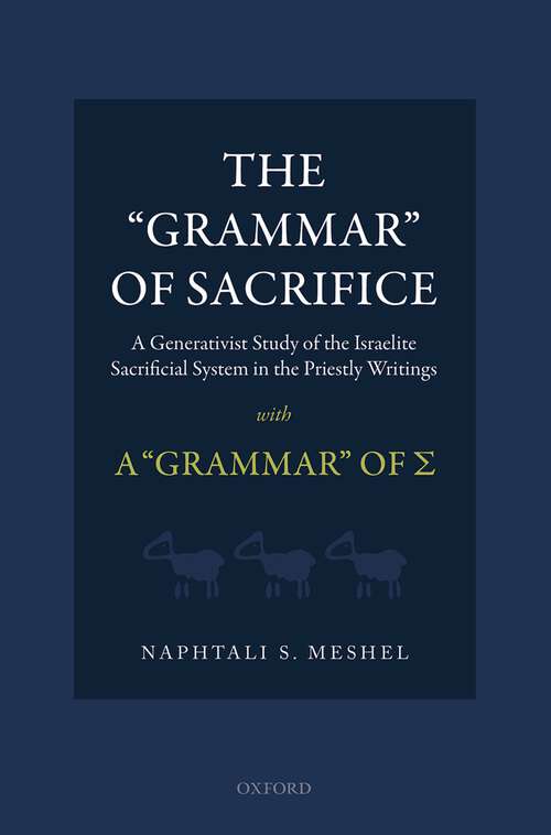 Book cover of The 'Grammar' of Sacrifice: A Generativist Study of the Israelite Sacrificial System in the Priestly Writings with A 'Grammar' of Σ