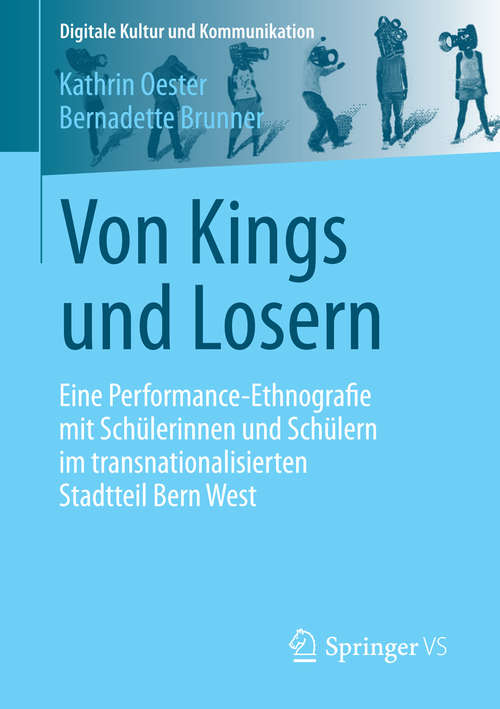 Book cover of Von Kings und Losern: Eine Performance-Ethnografie mit Schülerinnen und Schülern im transnationalisierten Stadtteil Bern West (2015) (Digitale Kultur und Kommunikation #5)