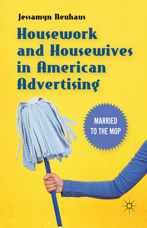 Book cover of Housework and Housewives in American Advertising: Married to the Mop (2011)