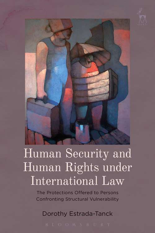 Book cover of Human Security and Human Rights under International Law: The Protections Offered to Persons Confronting Structural Vulnerability