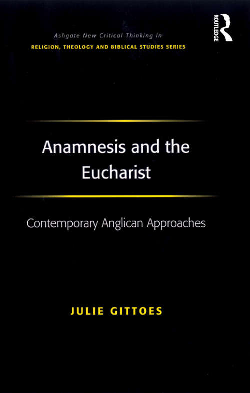 Book cover of Anamnesis and the Eucharist: Contemporary Anglican Approaches (Routledge New Critical Thinking in Religion, Theology and Biblical Studies)