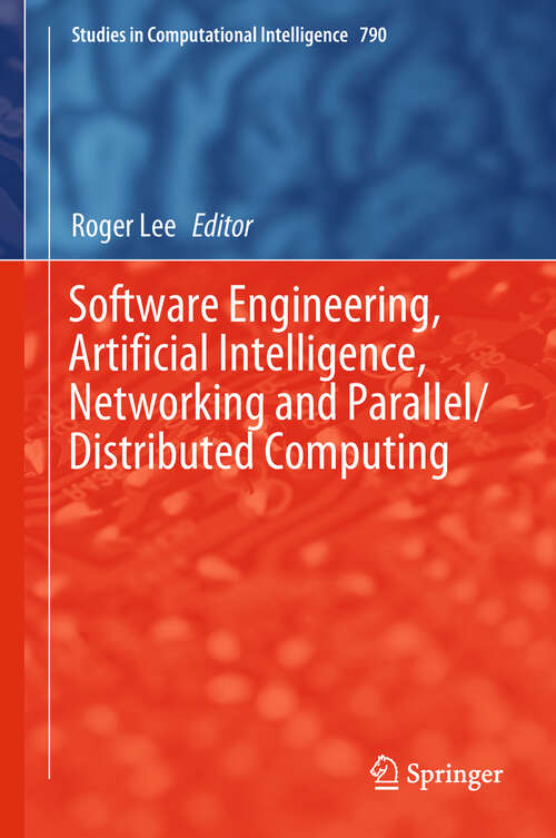 Book cover of Software Engineering, Artificial Intelligence, Networking and Parallel/Distributed Computing (1st ed. 2019) (Studies in Computational Intelligence #790)