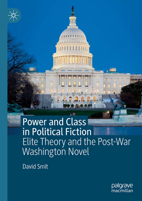 Book cover of Power and Class in Political Fiction: Elite Theory and the Post-War Washington Novel (1st ed. 2019)