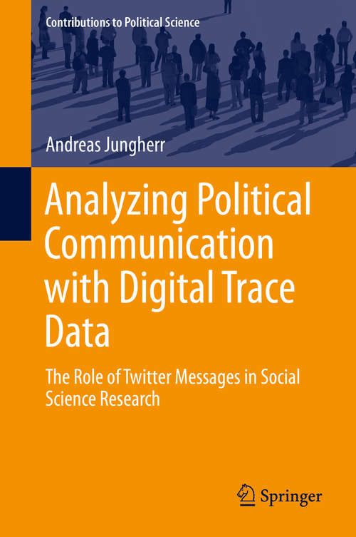 Book cover of Analyzing Political Communication with Digital Trace Data: The Role of Twitter Messages in Social Science Research (2015) (Contributions to Political Science)