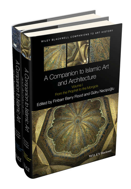 Book cover of A Companion to Islamic Art and Architecture, 2 Volume Set (Blackwell Companions to Art History)