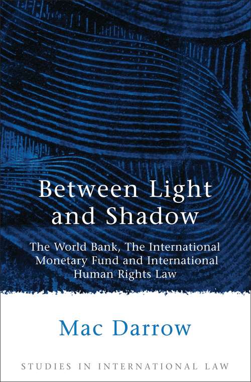 Book cover of Between Light and Shadow: The World Bank, The International Monetary Fund and International Human Rights Law (Studies in International Law)