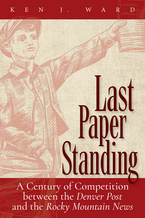 Book cover of Last Paper Standing: A Century of Competition between the Denver Post and the Rocky Mountain News