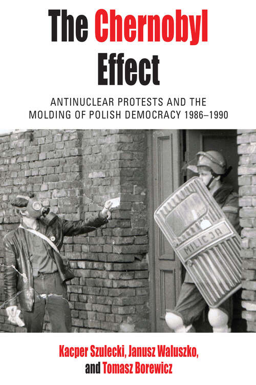 Book cover of The Chernobyl Effect: Antinuclear Protests and the Molding of Polish Democracy, 1986–1990 (Protest, Culture & Society #32)