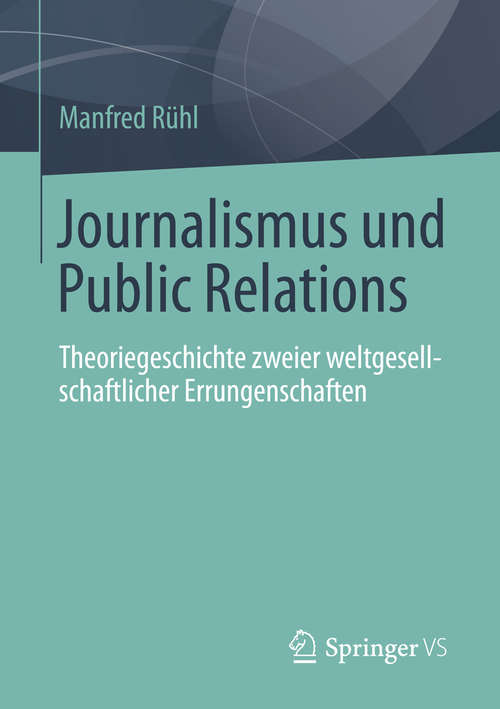 Book cover of Journalismus und Public Relations: Theoriegeschichte zweier weltgesellschaftlicher Errungenschaften (2015)