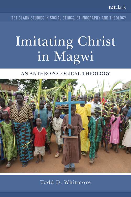 Book cover of Imitating Christ in Magwi: An Anthropological Theology (T&T Clark Studies in Social Ethics, Ethnography and Theology)