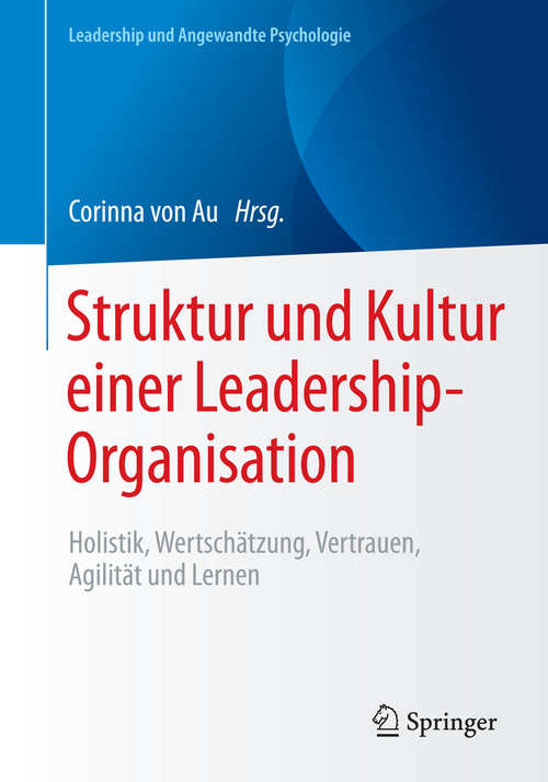 Book cover of Struktur und Kultur einer Leadership-Organisation: Holistik, Wertschätzung, Vertrauen, Agilität und Lernen (1. Aufl. 2017) (Leadership und Angewandte Psychologie)