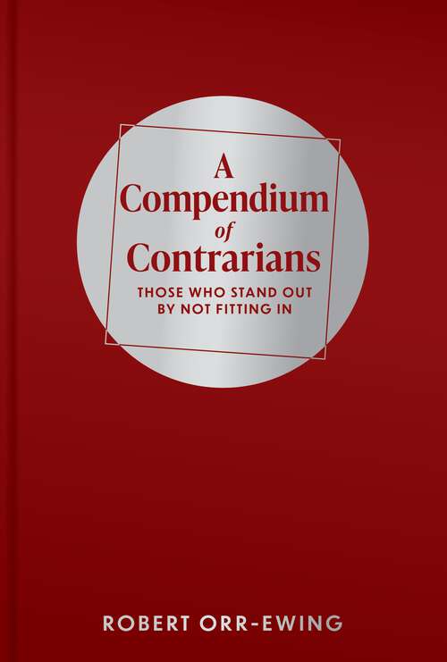 Book cover of A Compendium of Contrarians: Those Who Stand Out By Not Fitting In