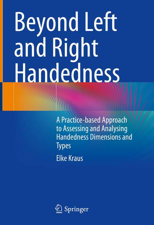 Book cover of Beyond Left and Right Handedness: A Practice-based Approach to Assessing and Analysing Handedness Dimensions and Types (1st ed. 2023)