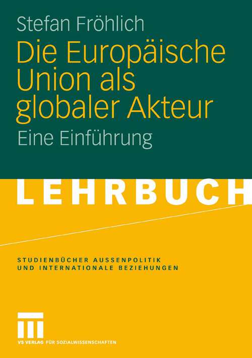 Book cover of Die Europäische Union als globaler Akteur: Eine Einführung (2008) (Studienbücher Außenpolitik und Internationale Beziehungen)