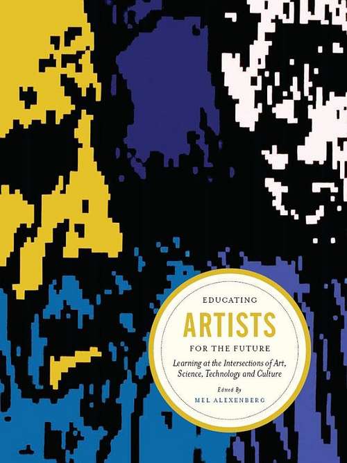 Book cover of Educating Artists For The Future: Learning At The Intersections Of Art, Science, Technology, And Culture