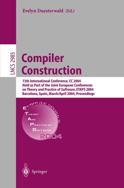 Book cover of Compiler Construction: 13th International Conference, CC 2004, Held as Part of the Joint European Conferences on Theory and Practice of Software, ETAPS 2004, Barcelona, Spain, March 29 - April 2, 2004, Proceedings (2004) (Lecture Notes in Computer Science #2985)