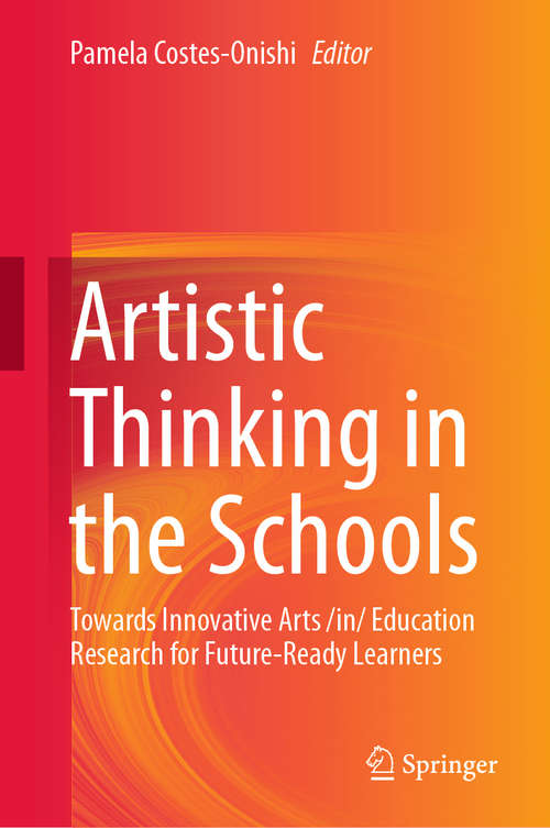 Book cover of Artistic Thinking in the Schools: Towards Innovative Arts /in/ Education Research for Future-Ready Learners (1st ed. 2019)