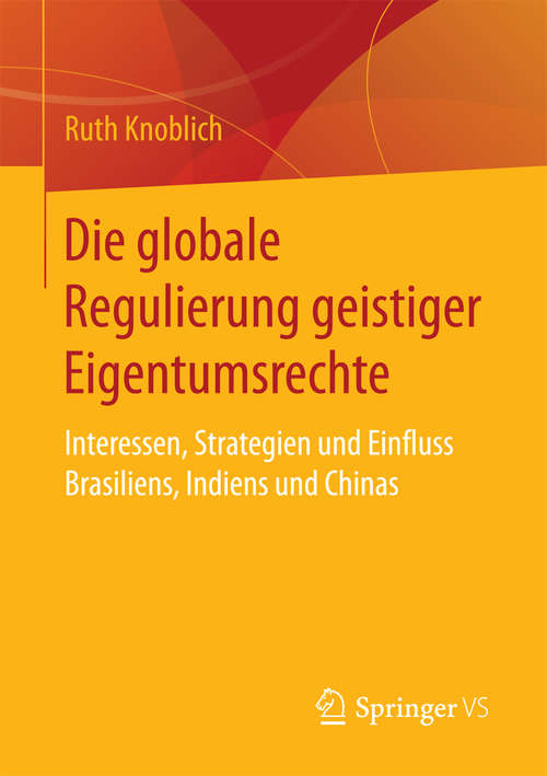 Book cover of Die globale Regulierung geistiger Eigentumsrechte: Interessen, Strategien und Einfluss Brasiliens, Indiens und Chinas