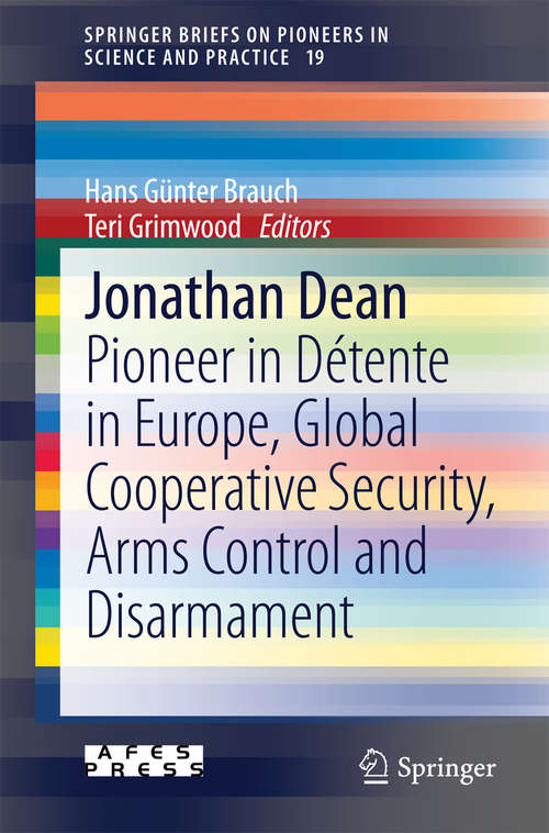 Book cover of Jonathan Dean: Pioneer in Détente in Europe, Global Cooperative Security, Arms Control and Disarmament (2014) (SpringerBriefs on Pioneers in Science and Practice #19)