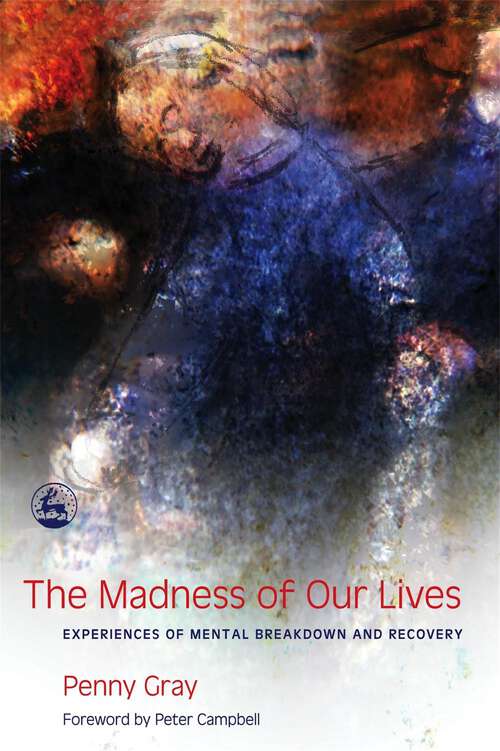 Book cover of The Madness of Our Lives: Experiences of Mental Breakdown and Recovery