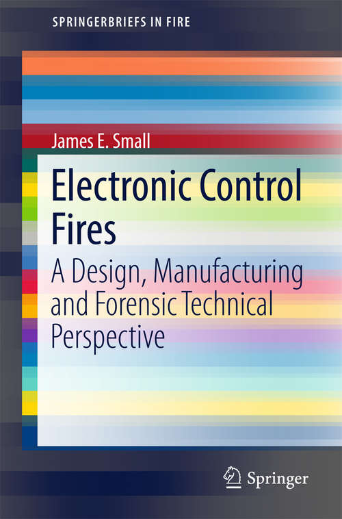 Book cover of Electronic Control Fires: A Design, Manufacturing and Forensic Technical Perspective (SpringerBriefs in Fire)