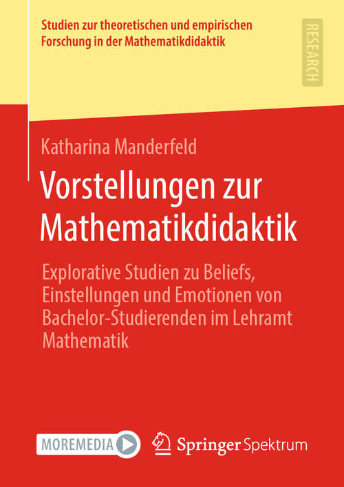 Book cover of Vorstellungen zur Mathematikdidaktik: Explorative Studien zu Beliefs, Einstellungen und Emotionen von Bachelor-Studierenden im Lehramt Mathematik (1. Aufl. 2020) (Studien zur theoretischen und empirischen Forschung in der Mathematikdidaktik)