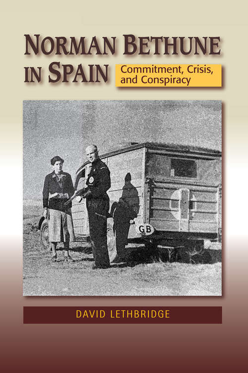 Book cover of Norman Bethune in Spain: Commitment, Crisis and Conspiracy (LSE Studies in Spanish History)