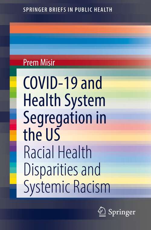 Book cover of COVID-19 and Health System Segregation in the US: Racial Health Disparities and Systemic Racism (1st ed. 2022) (SpringerBriefs in Public Health)