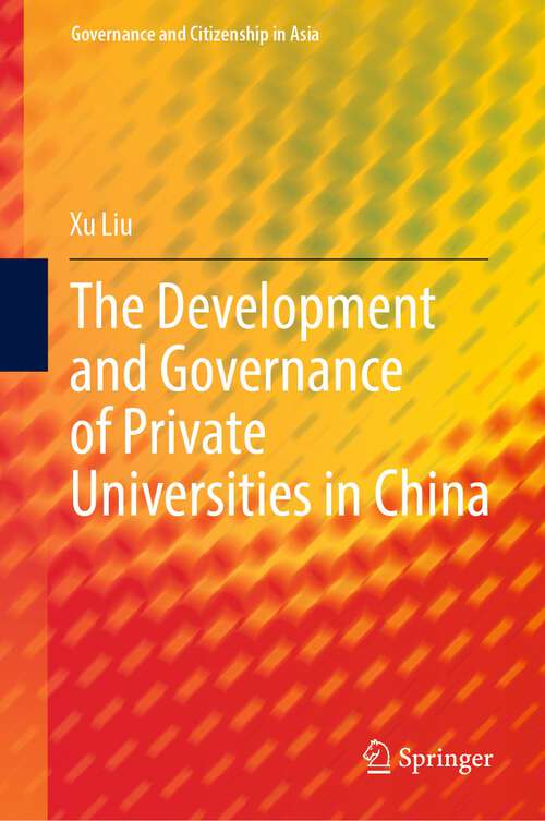 Book cover of The Development and Governance of Private Universities in China (1st ed. 2023) (Governance and Citizenship in Asia)