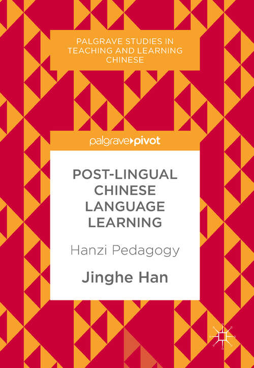 Book cover of Post-Lingual Chinese Language Learning: Hanzi Pedagogy (1st ed. 2017) (Palgrave Studies in Teaching and Learning Chinese)