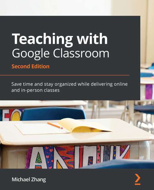 Book cover of Teaching With Google Classroom - Second Edition: Save Time And Stay Organized While Delivering Online And In-person Classes (2)