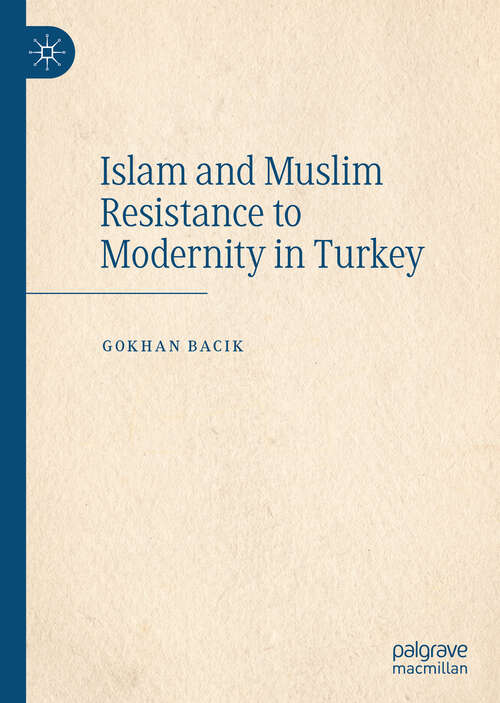 Book cover of Islam and Muslim Resistance to Modernity in Turkey (1st ed. 2020)