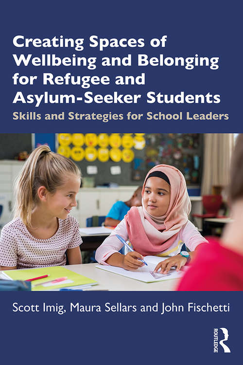 Book cover of Creating Spaces of Wellbeing and Belonging for Refugee and Asylum-Seeker Students: Skills and Strategies for School Leaders