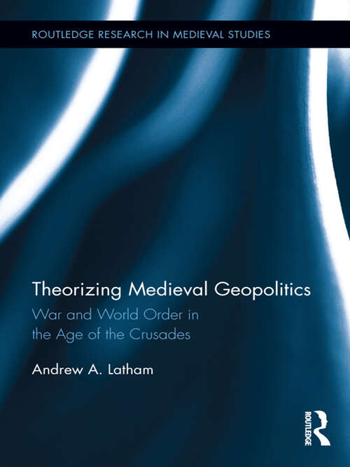 Book cover of Theorizing Medieval Geopolitics: War and World Order in the Age of the Crusades (Routledge Research in Medieval Studies)