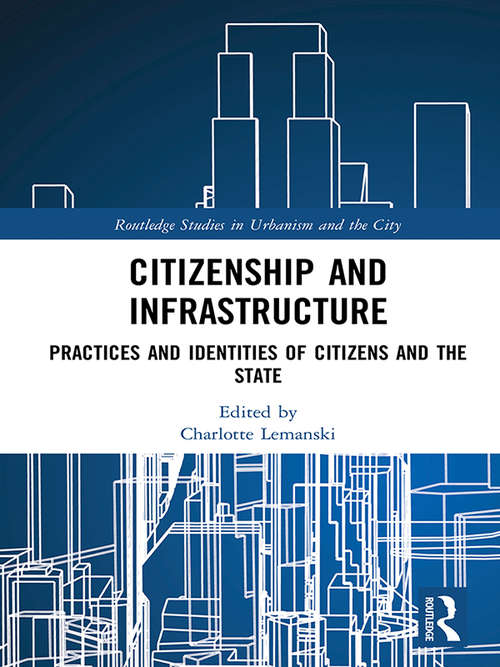 Book cover of Citizenship and Infrastructure: Practices and Identities of Citizens and the State (Routledge Studies in Urbanism and the City)