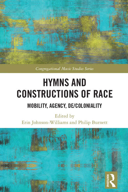 Book cover of Hymns and Constructions of Race: Mobility, Agency, De/Coloniality (Congregational Music Studies Series)