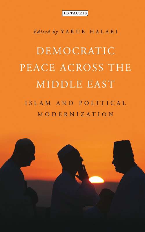 Book cover of Democratic Peace Across the Middle East: Islam and Political Modernisation (Library of Modern Middle East Studies)