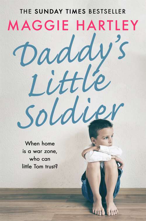 Book cover of Daddy's Little Soldier: When home is a war zone, who can little Tom trust? (A Maggie Hartley Foster Carer Story)