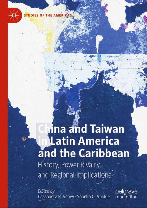 Book cover of China and Taiwan in Latin America and the Caribbean: History, Power Rivalry, and Regional Implications (1st ed. 2024) (Studies of the Americas)