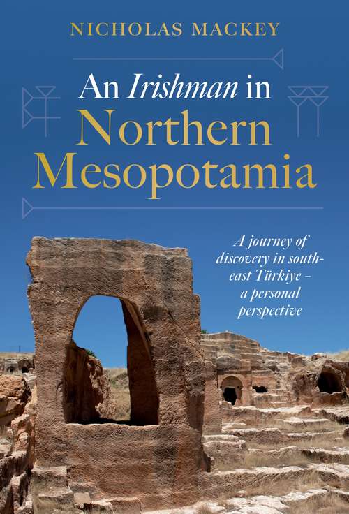 Book cover of An Irishman in Northern Mesopotamia: A Journey of Discovery in South-East Türkiye – A Personal Perspective