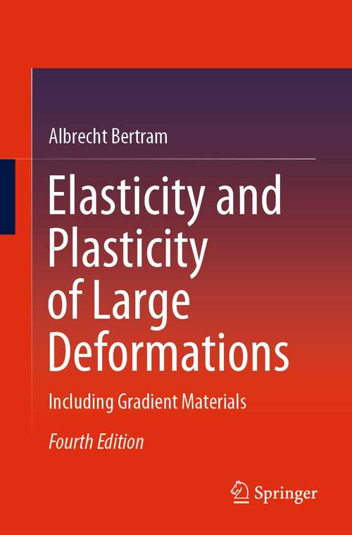 Book cover of Elasticity and Plasticity of Large Deformations: Including Gradient Materials (4th ed. 2021)