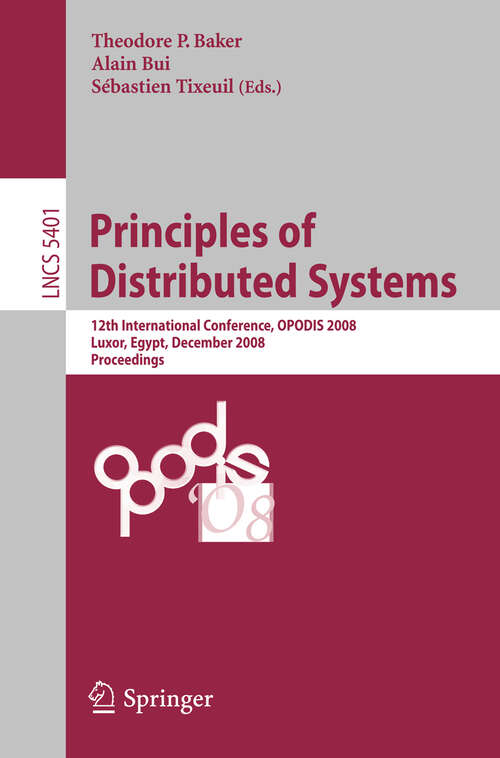 Book cover of Principles of Distributed Systems: 12th International Conference, OPODIS 2008, Luxor, Egypt, December 15-18, 2008. Proceedings (2008) (Lecture Notes in Computer Science #5401)