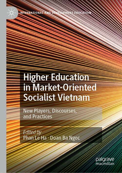 Book cover of Higher Education in Market-Oriented Socialist Vietnam: New Players, Discourses, and Practices (1st ed. 2020) (International and Development Education)