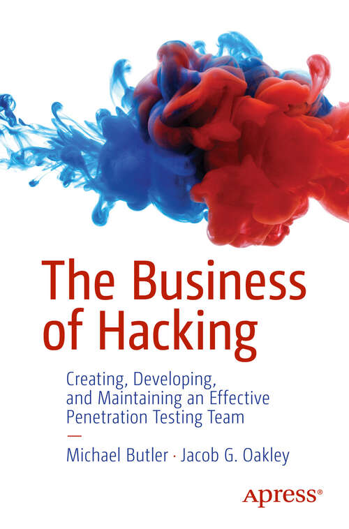 Book cover of The Business of Hacking: Creating, Developing, and Maintaining an Effective Penetration Testing Team (First Edition)
