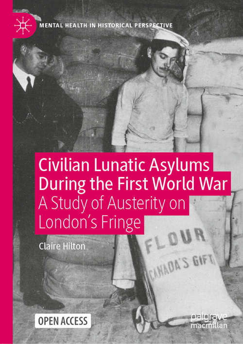 Book cover of Civilian Lunatic Asylums During the First World War: A Study of Austerity on London's Fringe (1st ed. 2021) (Mental Health in Historical Perspective)