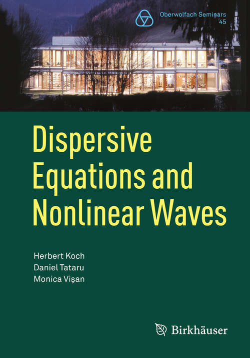 Book cover of Dispersive Equations and Nonlinear Waves: Generalized Korteweg–de Vries, Nonlinear Schrödinger, Wave and Schrödinger Maps (2014) (Oberwolfach Seminars #45)